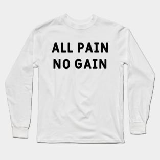 All pain, no gain Long Sleeve T-Shirt